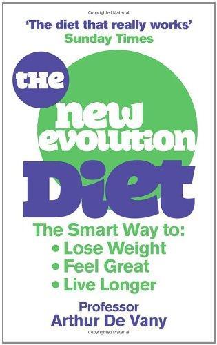 The New Evolution Diet and Lifestyle Programme: The Smart Way to Lose Weight, Feel Great and Live Longer. Arthur de Vany 