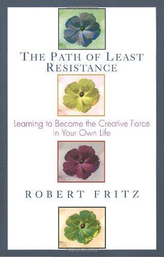 Path of Least Resistance: Learning to Become the Creative Force in Your Own Life 