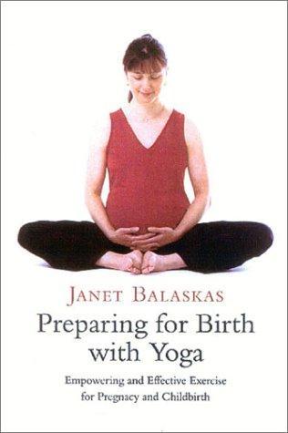 Preparing for Birth with Yoga, Updated Edition: Empowering and Effective Exercise for Pregnancy and Childbirth 