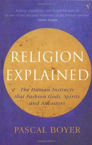 Religion Explained: The Human Instincts That Fashion Gods, Spirits and Ancestors 