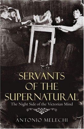 Servants of the Supernatural: The Night Side of the Victorian Mind 