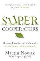 Supercooperators: The Mathematics of Evolution, Altruism and Human Behaviour (Or, Why We Need Each Other to Succeed)