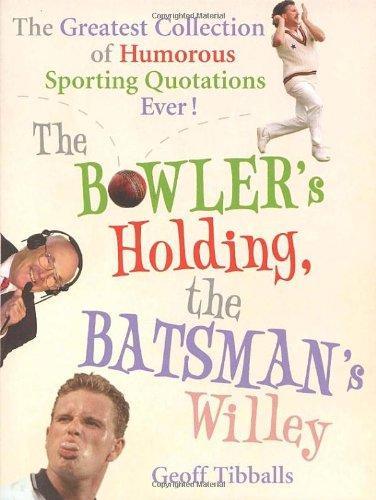 The Bowler's Holding, the Batsman's Willey: The Greatest Collection of Humorous Sporting Quotations Ever! 