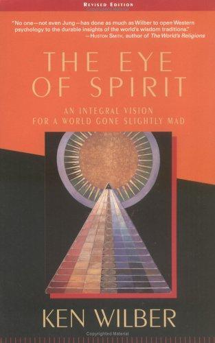 The Eye of Spirit: An Integral Vision for a World Gone Slightly Mad 