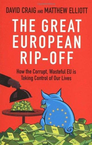 The Great European Rip-Off: How the Corrupt, Wasteful EU is Taking Control of Our Lives