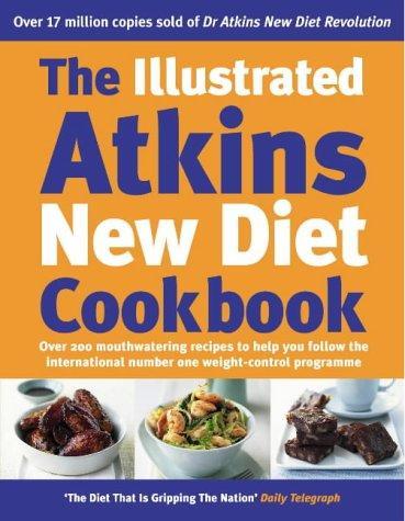 The Illustrated Atkins New Diet Cookbook: Over 200 Mouthwatering Recipes to Help You Follow the International Number One Weight-Loss Programme 