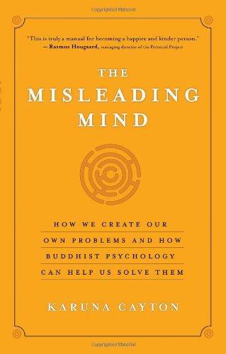 The Misleading Mind: How We Create Our Own Problems and How Buddhist Psychology Can Help Us Solve Them