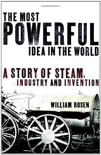 The Most Powerful Idea in the World:; A Story of Steam, Industry, & Invention [HC,2010] 