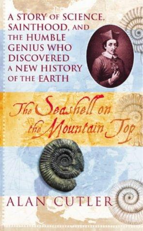 The Seashell on the Mountaintop: A Story of Science, Sainthood and the Humble Genius Who Discovered a New History of the Earth 