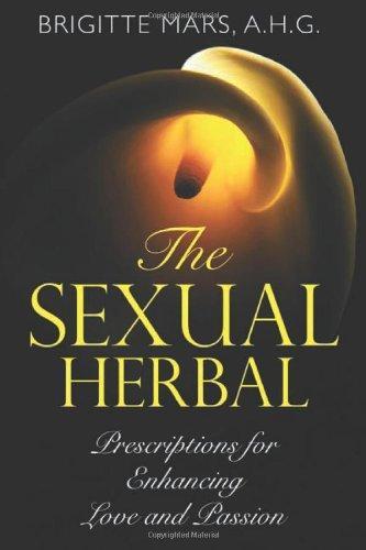 The Sexual Herbal: Prescriptions for Enhancing Love and Passion