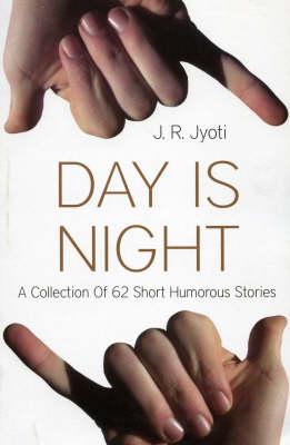 Day is Night: A Collection of 62 Short Humorous Stories