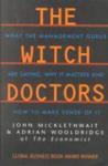 THE WITCH DOCTORS: WHAT MANAGEMENT GURUS ARE SAYING, WHY IT MATTERS AND HOW TO MAKE SENSE OF IT