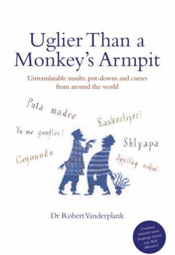 Uglier Than A Monkey's Armpit: The Best Curses, Put-downs and Invective from Around the World