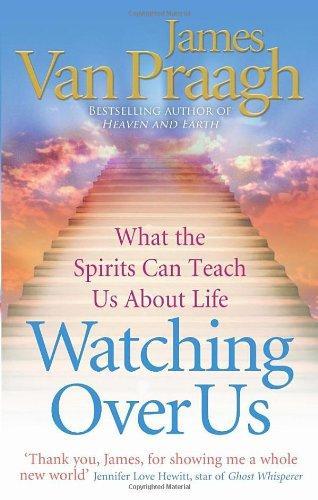 Watching Over Us: What the Spirits Can Teach Us about Life. James Van Praagh 