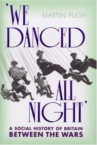 We Danced All Night: A Social History  of Britain Between the Wars 