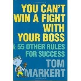 You Can't Win a Fight with Your Boss: And 55 Other Rules for Success 