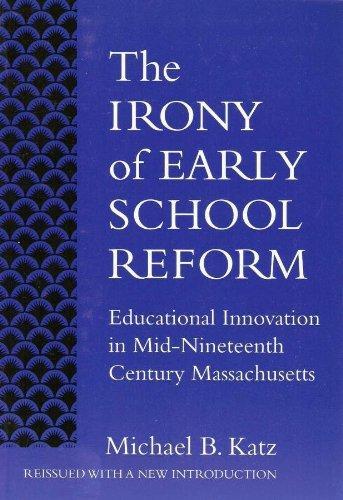 The Irony of Early School Reform: Educational Innovation in Mid-Nineteenth Century Massachusetts (Reflective History) 