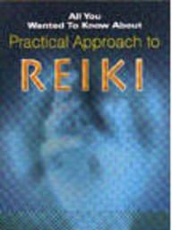 Practical Approach to Reiki (All You Wanted to Know About) 