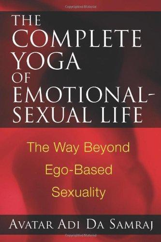 The Complete Yoga of Emotional-Sexual Life: The Way Beyond Ego-Based Sexuality 