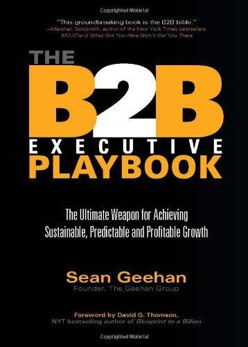 The B2B Executive Playbook: The Ultimate Weapon for Achieving Sustainable, Predictable and Profitable Growth 