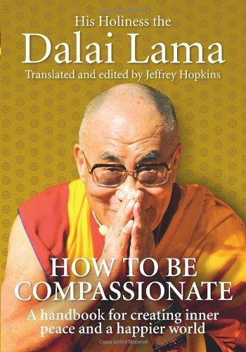 How to Be Compassionate: A Handbook for Creating Inner Peace and a Happier World. Dalai Lama 