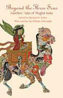 Beyond the Three Seas : Travellers’ Tales from Mughal India