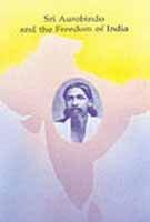 Sri Aurobindo and the Freedom of India: Selections from the Works of Sri Aurobindo with Supplementary Notes and Texts 