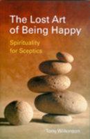 The Lost Art of Being Happy: Spirituality for Sceptics