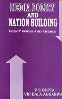 Media Policy and Nation Building : Select Issues and Themes/ V.S. Gupta and Vir Bala Aggarwal