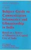 Subject guide to communication, informatics and librarianship in India: Based on a survey of library holdings in capital city of India (Concepts in communication, informatics & librarianship) 