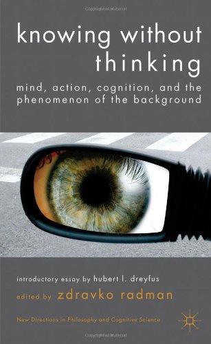 Knowing without Thinking: Mind, Action, Cognition and the Phenomenon of the Background (New Directions in Philosophy and Cognitive Science) 