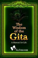 The Wisdom Of The Gita: A manual for life