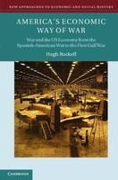 America's Economic Way of War: War and the US Economy from the Spanish-American War to the Persian Gulf War (New Approaches to Economic and Social History)