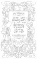 When I Am Playing with My Cat, How Do I Know She Is NotPlaying with Me?: Montaigne and Being in Touch with Life. Saul Frampton [Saul Frampton]