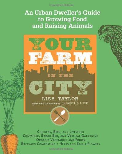 Your Farm in the City: An Urban-Dweller's Guide to Growing Food and Raising Animals