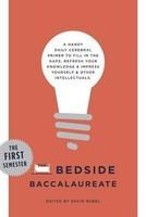 The Bedside Baccalaureate: The First Semester: A Handy Daily Cerebral Primer to Fill in the Gaps, Refresh Your Knowledge & Impress Yourself & Other Intellectuals