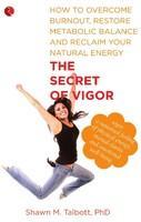 The Secret of Vigor: How to Overcome Burnout, Restore Metabolic Balance and Reclaim Your Natural Energy