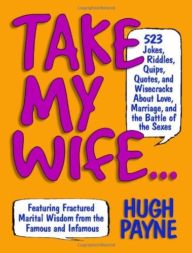 Take My Wife: 523 Jokes, Riddles, Quips, Quotes, and Wisecracks about Love, Marriage, and the Battle of the Sexes