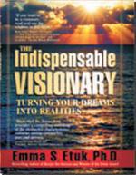 The Indispensable Visionary : Turning Your Dreams into Realities 1st Edition