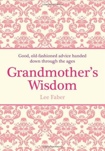 Grandmother's Wisdom: Good, Old-fashioned Advice Handed Down Through the Ages