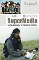 SuperMedia: Saving Journalism So It Can Save the World