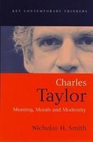 Charles Taylor: Meaning, Morals and Modernity (Key Contemporary Thinkers)