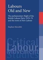 Labours Old and New: The Parliamentary Right of the British Labour Party 1970-79 and the Roots of New Labour (Critical Labour Movement Studies)