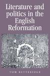 Literature and Politics in the English Reformation (Politics, Culture and Society in Early Modern Britain)