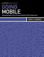Going Mobile: Developing Apps for Your Library Using Basic HTML Programming (Ala Editions Special Reports)