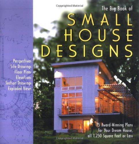 The Big Book of Small House Designs: 75 Award-Winning Plans for Houses 1,250 Square Feet or Less