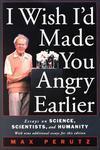 I Wish I'd Made You Angry Earlier: Essays on Science, Scientists, and Humanity (Science & Society)