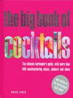 The Big Book of Cocktails: The Ultimate Bartender's Guide with More Than 400 Mouthwatering Mixers, Shakers and Shots