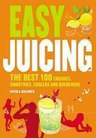 Easy Juicing: The Best 100 Juices, Crushes, Smoothies, Coolers and Quenchers