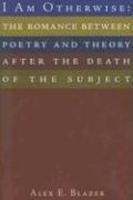 I Am Otherwise: The Romance between Poetry and Theory after the Death of the Subject
